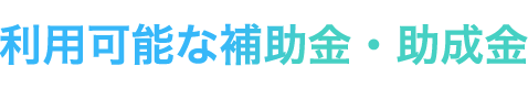 利用可能な補助金・助成金