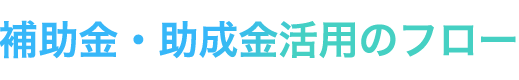 補助金・助成金活用のフロー